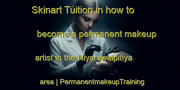 Skinart Tuition in how to become a permanent makeup artist in the Niyarawalpitiya area | PermanentmakeupTraining | PermanentmakeupClasses | SkinartTraining-Sri Lanka